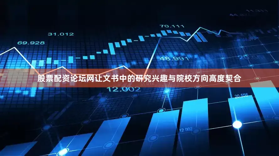 股票配资论坛网让文书中的研究兴趣与院校方向高度契合